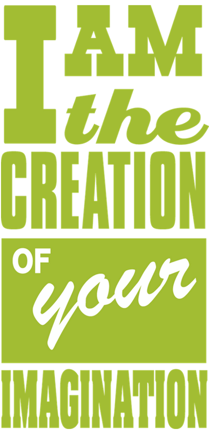 I am the creation of your imagination